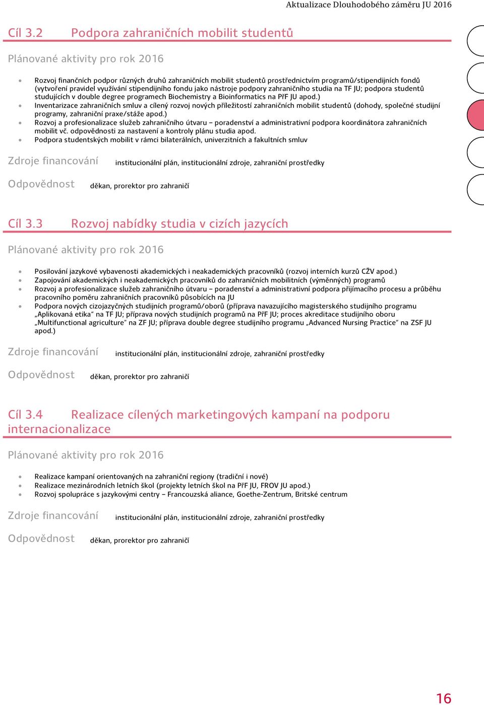 fondu jako nástroje podpory zahraničního studia na TF JU; podpora studentů studujících v double degree programech Biochemistry a Bioinformatics na PřF JU apod.