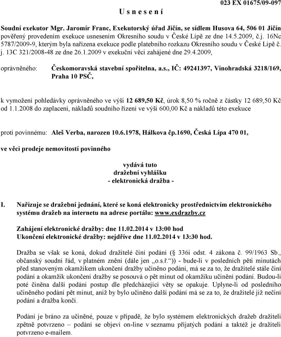 16Nc 5787/2009-9, kterým byla nařízena exekuce podle platebního rozkazu Okresního soudu v České Lípě č. j. 13C 321/2008-48 ze dne 26.1.2009 v exekuční věci zahájené dne 29.4.2009, oprávněného: Českomoravská stavební spořitelna, a.