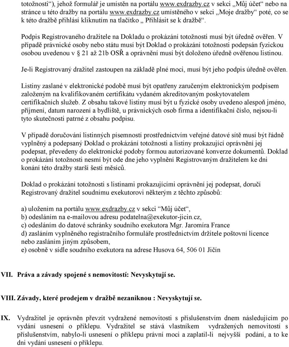 V případě právnické osoby nebo státu musí být Doklad o prokázání totožnosti podepsán fyzickou osobou uvedenou v 21 až 21b OSŘ a oprávnění musí být doloženo úředně ověřenou listinou.