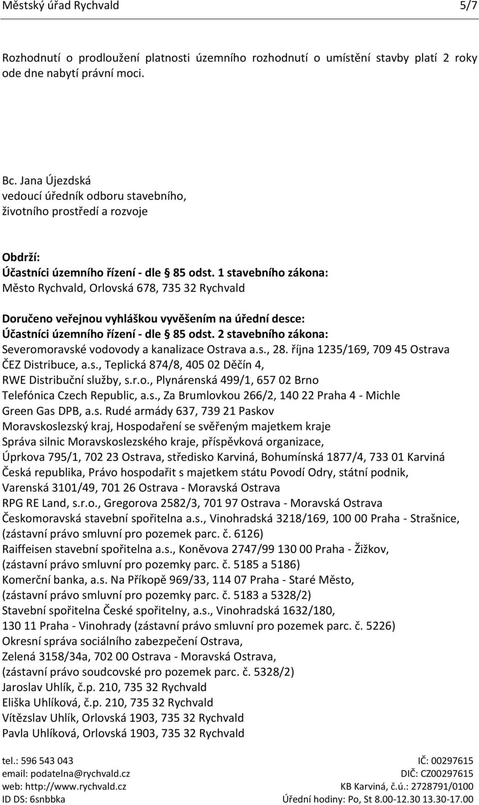 1 stavebního zákona: Město Rychvald, Orlovská 678, 735 32 Rychvald Doručeno veřejnou vyhláškou vyvěšením na úřední desce: Účastníci územního řízení - dle 85 odst.