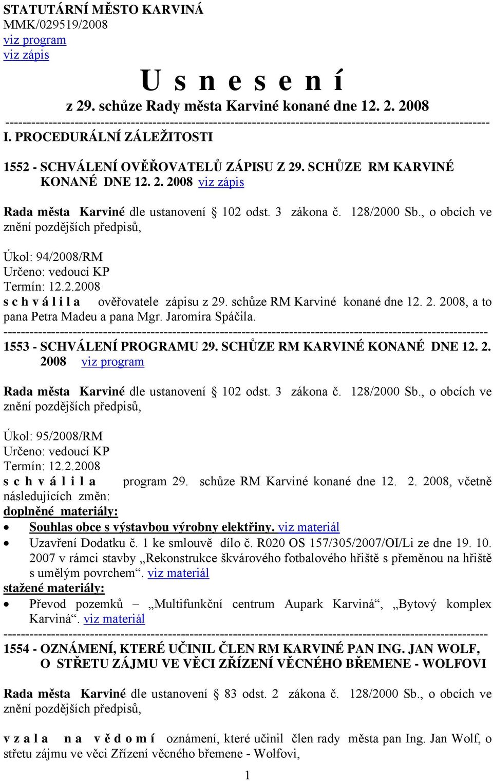 , o obcích ve znění pozdějších předpisů, Úkol: 94/2008/RM Určeno: vedoucí KP Termín: 12.2.2008 s c h v á l i l a ověřovatele zápisu z 29. schůze RM Karviné konané dne 12. 2. 2008, a to pana Petra Madeu a pana Mgr.