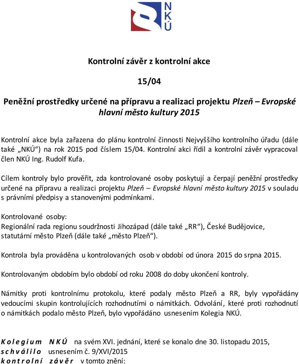 Cílem kontroly bylo prověřit, zda kontrolované osoby poskytují a čerpají peněžní prostředky určené na přípravu a realizaci projektu Plzeň Evropské hlavní město kultury 2015 v souladu s právními