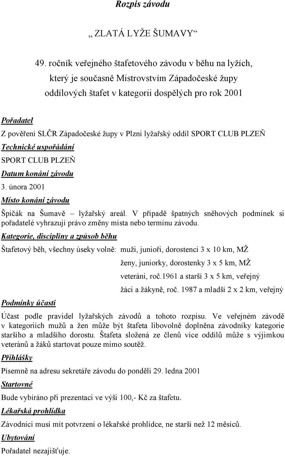 Plzni lyţařský oddíl SPORT CLUB PLZEŇ Technické uspořádání SPORT CLUB PLZEŇ Datum konání závodu 3. února 2001 Místo konání závodu Špičák na Šumavě lyţařský areál.