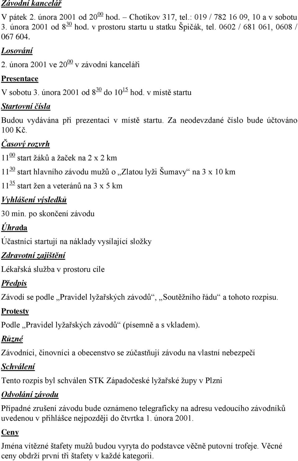 v místě startu Startovní čísla Budou vydávána při prezentaci v místě startu. Za neodevzdané číslo bude účtováno 100 Kč.