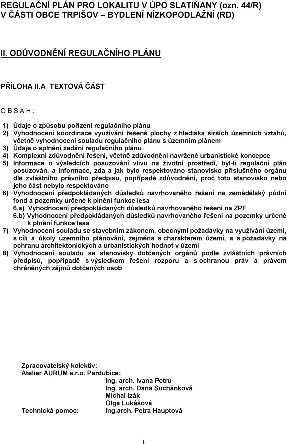 plánu s územním plánem 3) Údaje o splnění zadání regulačního plánu 4) Komplexní zdůvodnění řešení, včetně zdůvodnění navržené urbanistické koncepce 5) Informace o výsledcích posuzování vlivu na