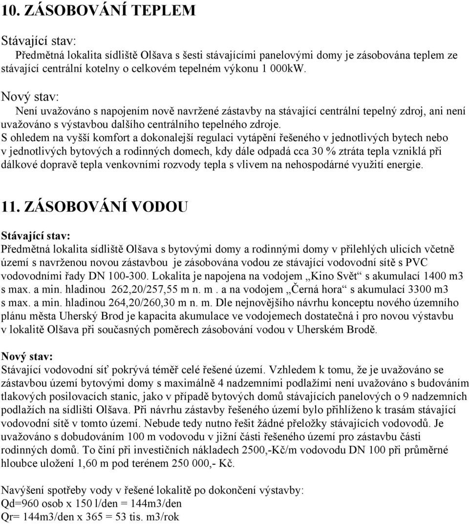 S ohledem na vyšší komfort a dokonalejší regulaci vytápění řešeného v jednotlivých bytech nebo v jednotlivých bytových a rodinných domech, kdy dále odpadá cca 30 % ztráta tepla vzniklá při dálkové