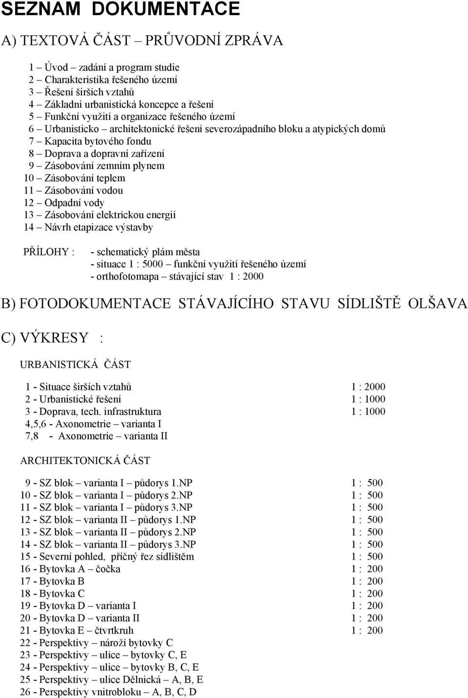 Zásobování teplem 11 Zásobování vodou 12 Odpadní vody 13 Zásobování elektrickou energií 14 Návrh etapizace výstavby PŘÍLOHY : - schematický plám města - situace 1 : 5000 funkční využití řešeného