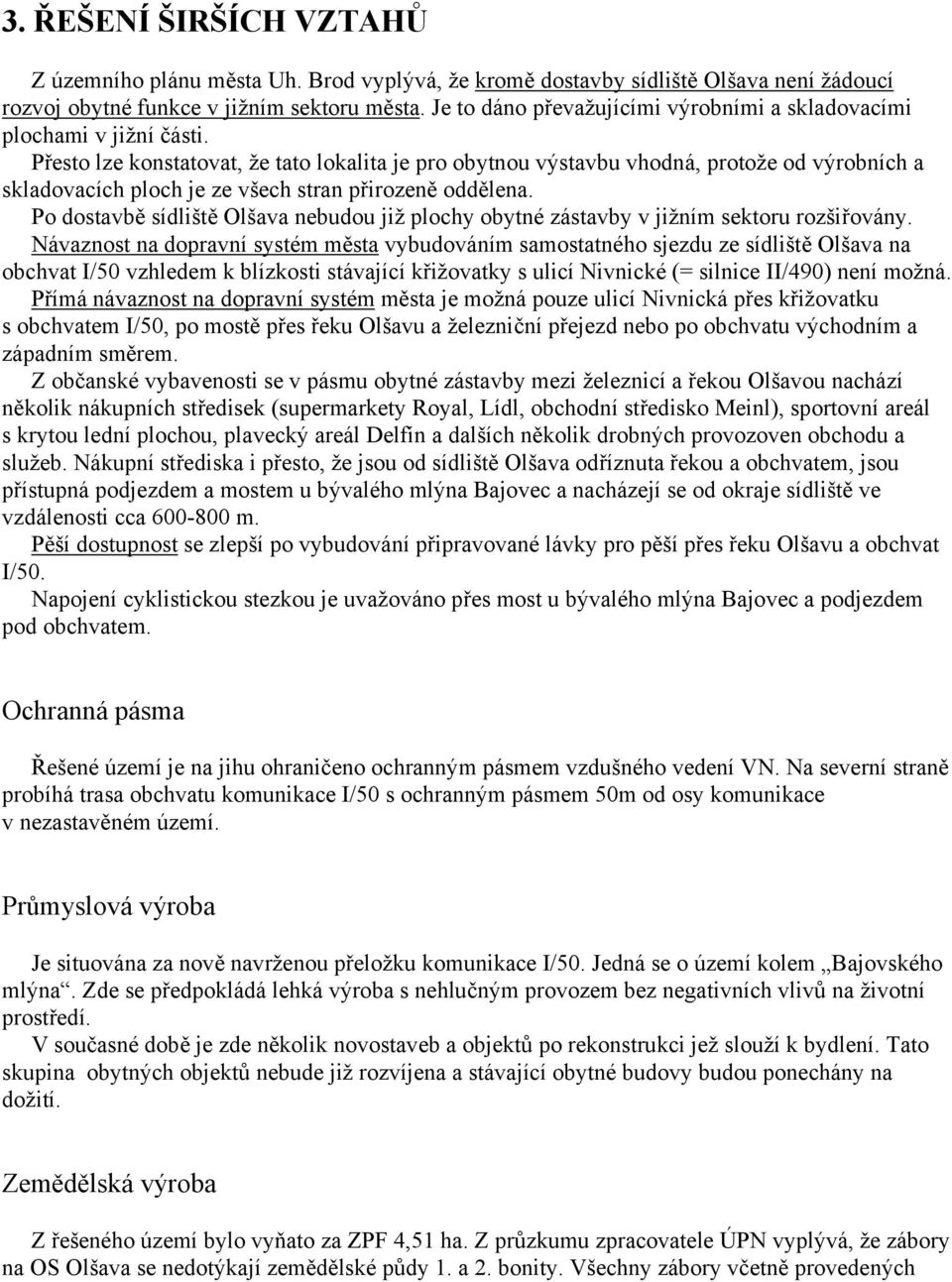 Přesto lze konstatovat, že tato lokalita je pro obytnou výstavbu vhodná, protože od výrobních a skladovacích ploch je ze všech stran přirozeně oddělena.