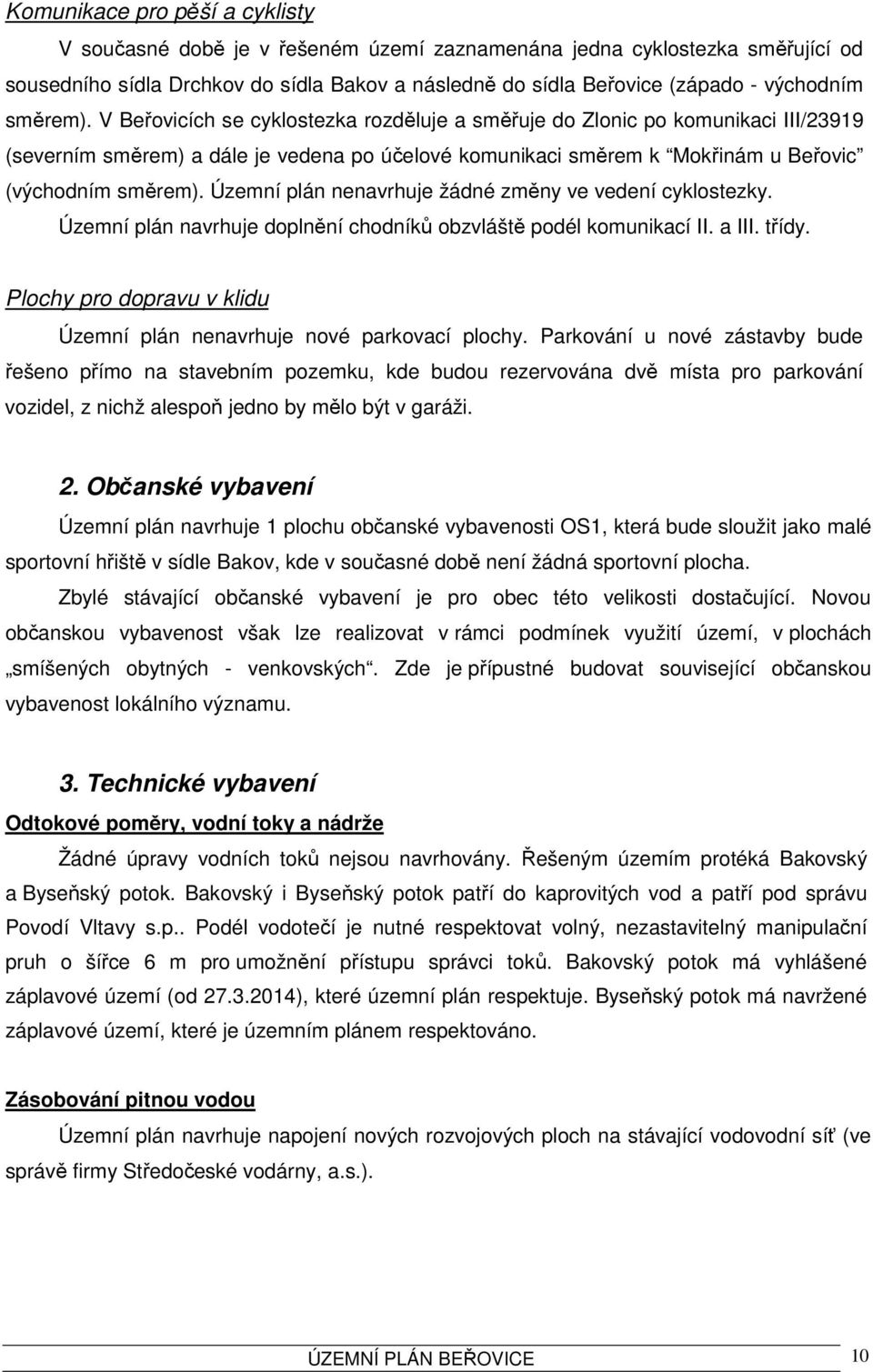 Územní plán nenavrhuje žádné změny ve vedení cyklostezky. Územní plán navrhuje doplnění chodníků obzvláště podél komunikací II. a III. třídy.