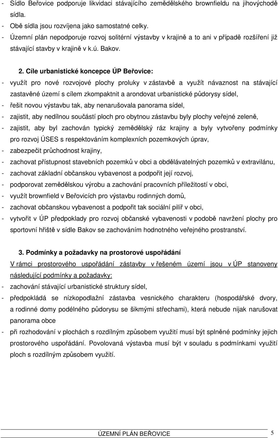 Cíle urbanistické koncepce ÚP Beřovice: - využít pro nové rozvojové plochy proluky v zástavbě a využít návaznost na stávající zastavěné území s cílem zkompaktnit a arondovat urbanistické půdorysy