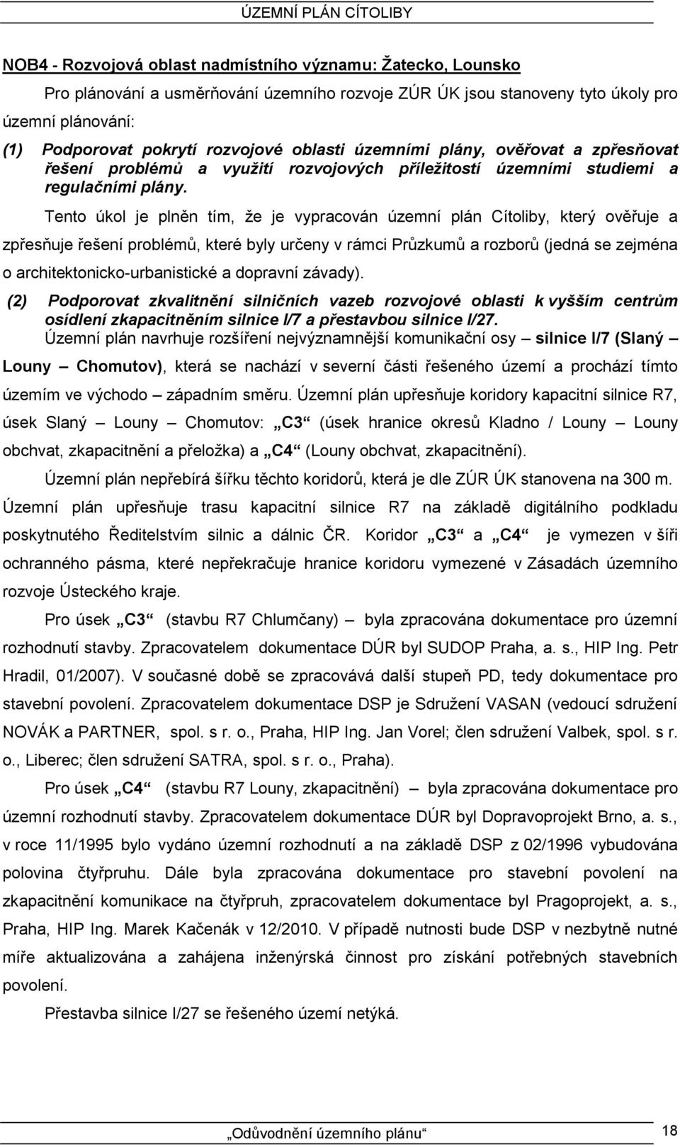 Tento úkol je plněn tím, že je vypracován územní plán Cítoliby, který ověřuje a zpřesňuje řešení problémů, které byly určeny v rámci Průzkumů a rozborů (jedná se zejména o