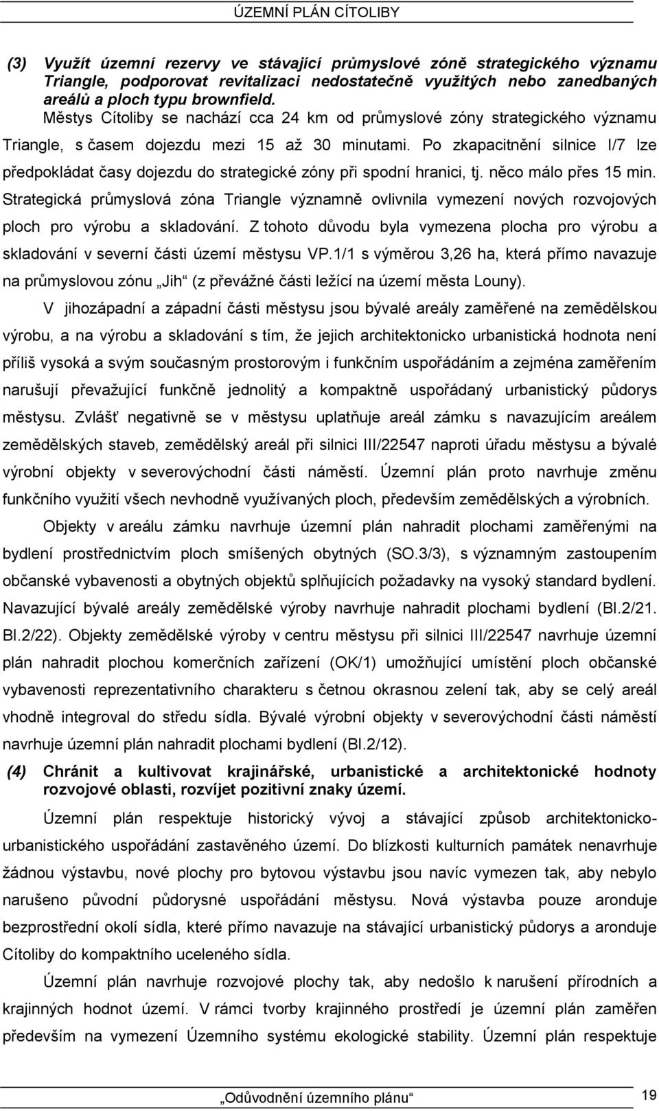 Po zkapacitnění silnice I/7 lze předpokládat časy dojezdu do strategické zóny při spodní hranici, tj. něco málo přes 15 min.