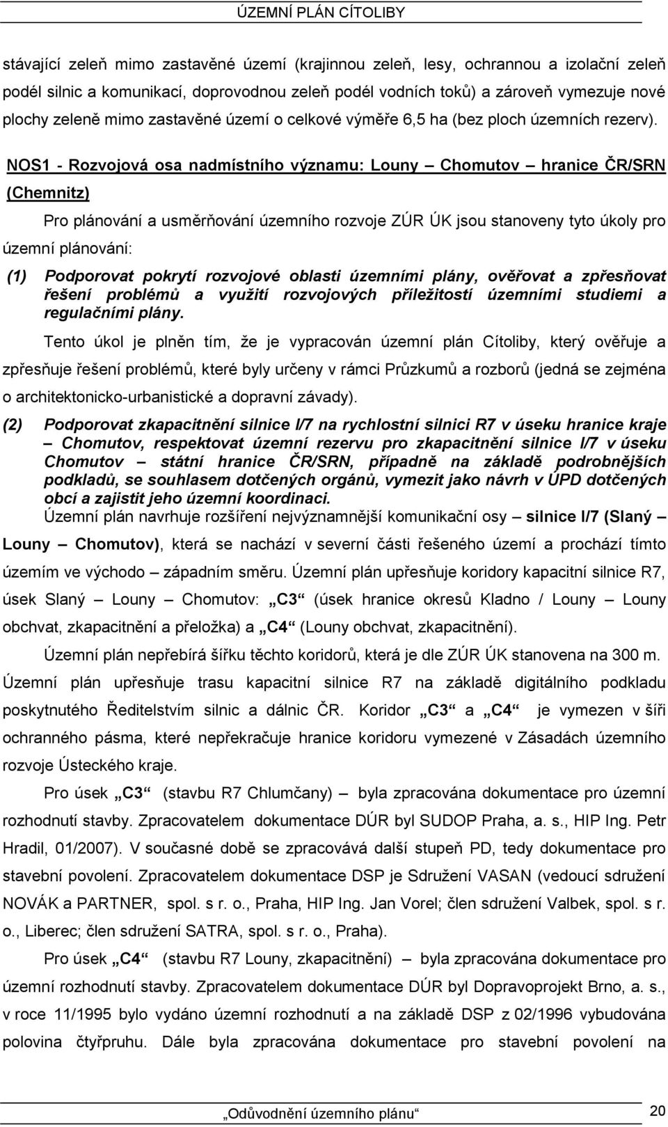 NOS1 - Rozvojová osa nadmístního významu: Louny Chomutov hranice ČR/SRN (Chemnitz) Pro plánování a usměrňování územního rozvoje ZÚR ÚK jsou stanoveny tyto úkoly pro územní plánování: (1) Podporovat