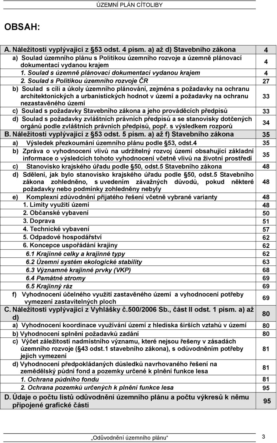 Soulad s Politikou územního rozvoje ČR 27 b) Soulad s cíli a úkoly územního plánování, zejména s požadavky na ochranu architektonických a urbanistických hodnot v území a požadavky na ochranu 33