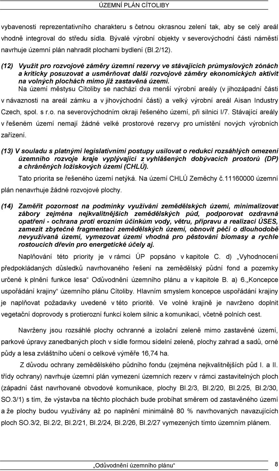 (12) Využít pro rozvojové záměry územní rezervy ve stávajících průmyslových zónách a kriticky posuzovat a usměrňovat další rozvojové záměry ekonomických aktivit na volných plochách mimo již zastavěná