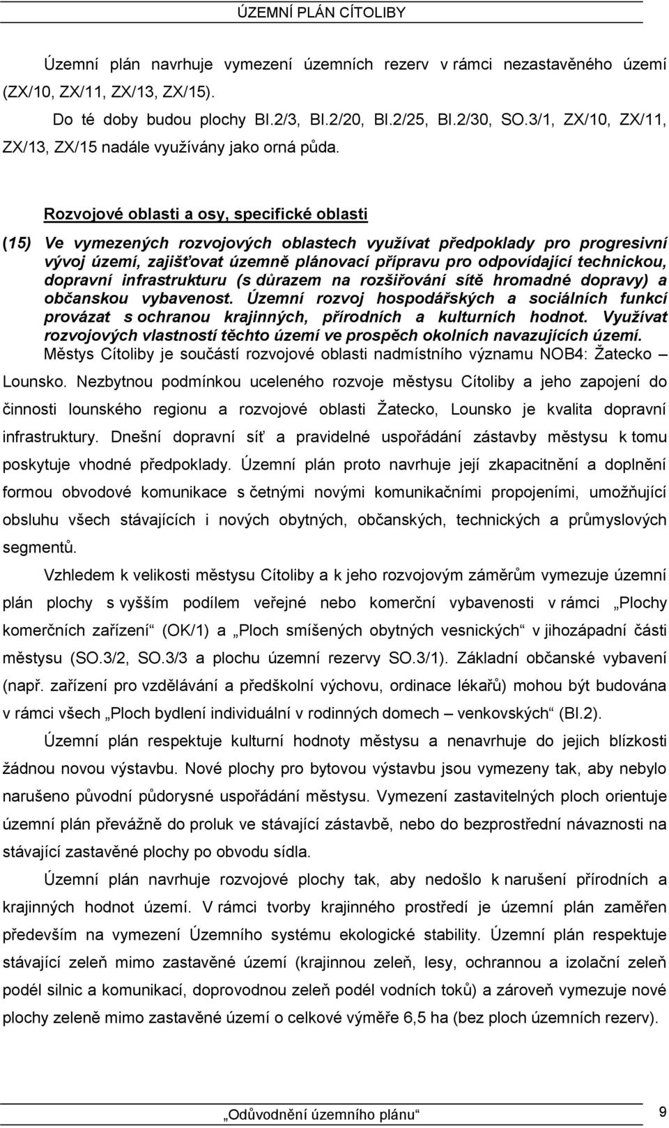 Rozvojové oblasti a osy, specifické oblasti (15) Ve vymezených rozvojových oblastech využívat předpoklady pro progresivní vývoj území, zajišťovat územně plánovací přípravu pro odpovídající