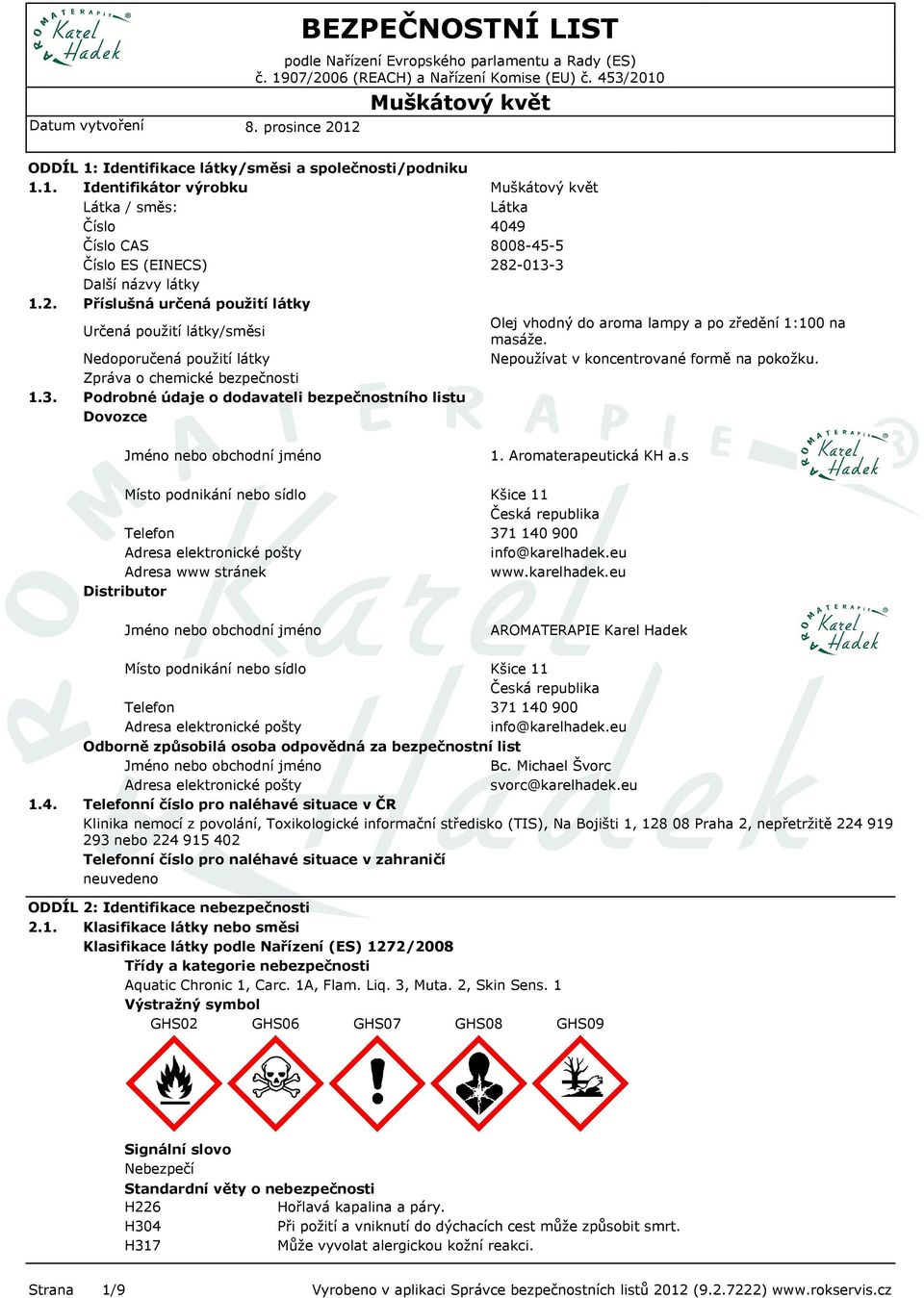 a po zředění 1:100 na masáže. Nepoužívat v koncentrované formě na pokožku. Jméno nebo obchodní jméno 1. Aromaterapeutická KH a.