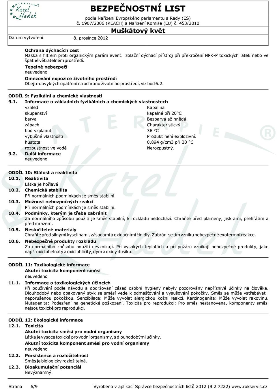 Informace o základních fyzikálních a chemických vlastnostech vzhled Kapalina skupenství kapalné při 20 C barva Bezbarvá až hnědá. zápach Charakteristický.