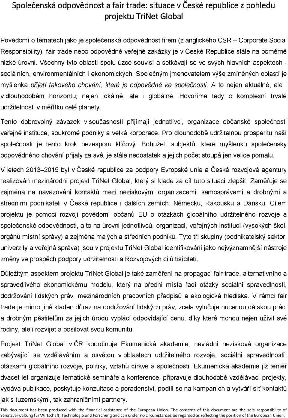 Všechny tyto oblasti spolu úzce souvisí a setkávají se ve svých hlavních aspektech - sociálních, environmentálních i ekonomických.