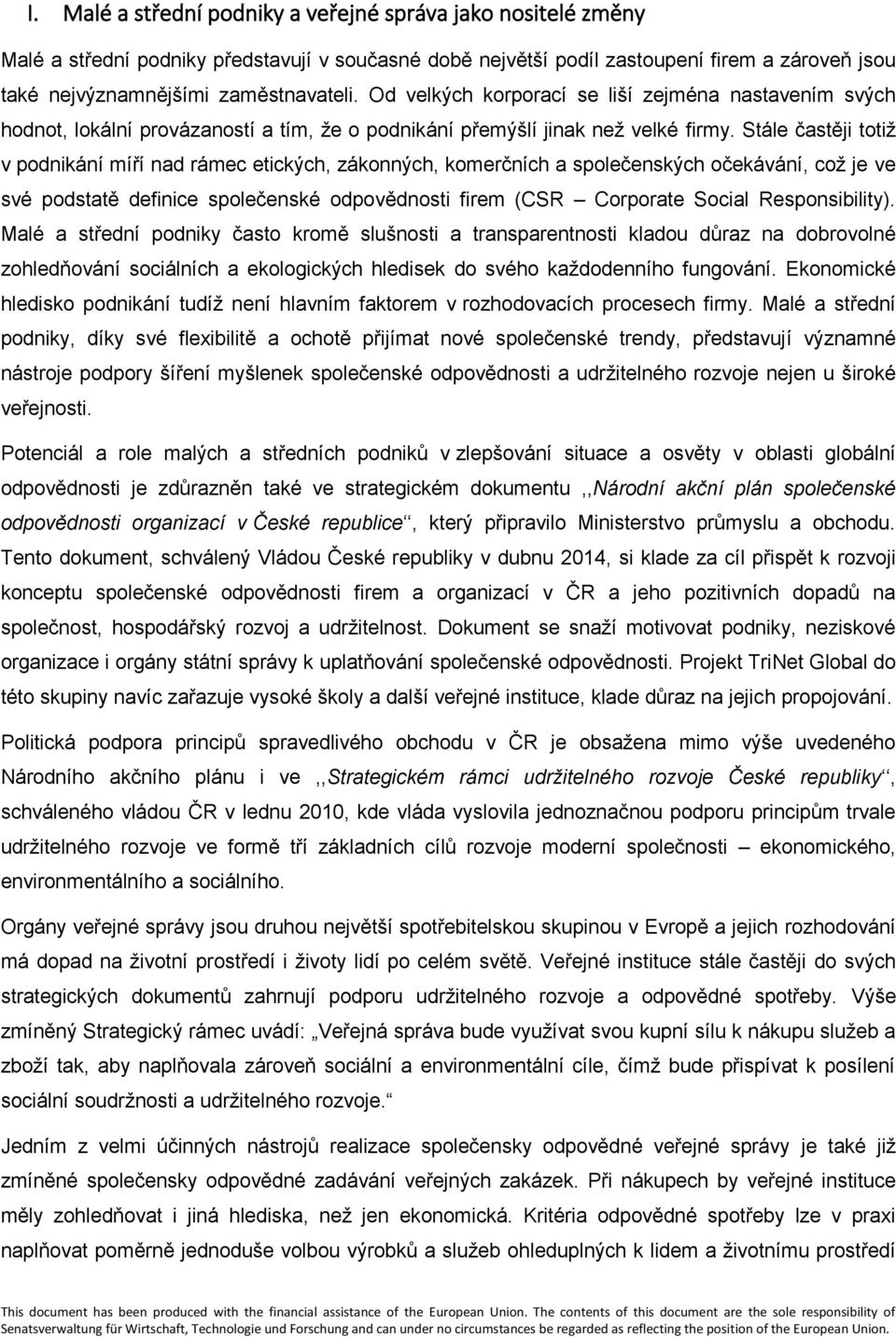 Stále častěji totiž v podnikání míří nad rámec etických, zákonných, komerčních a společenských očekávání, což je ve své podstatě definice společenské odpovědnosti firem (CSR Corporate Social