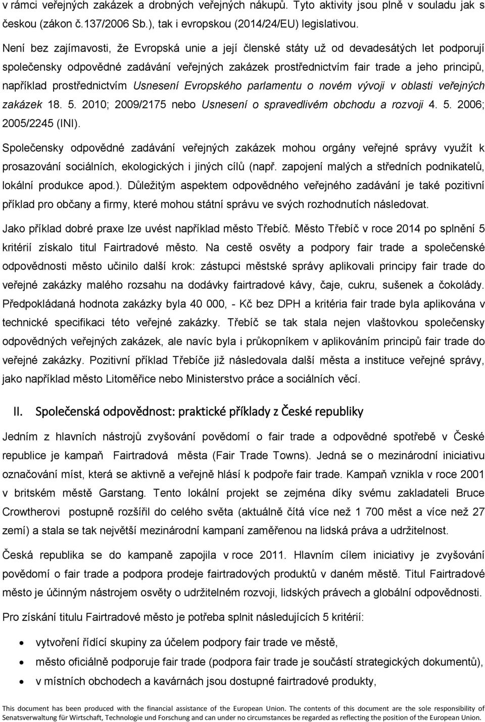 prostřednictvím Usnesení Evropského parlamentu o novém vývoji v oblasti veřejných zakázek 18. 5. 2010; 2009/2175 nebo Usnesení o spravedlivém obchodu a rozvoji 4. 5. 2006; 2005/2245 (INI).