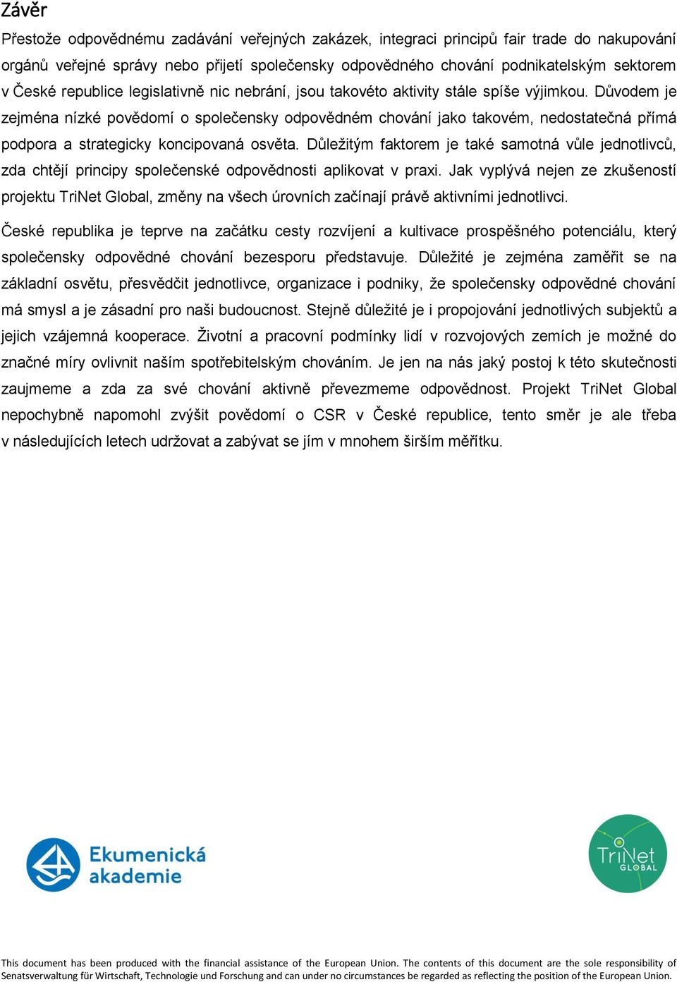 Důvodem je zejména nízké povědomí o společensky odpovědném chování jako takovém, nedostatečná přímá podpora a strategicky koncipovaná osvěta.