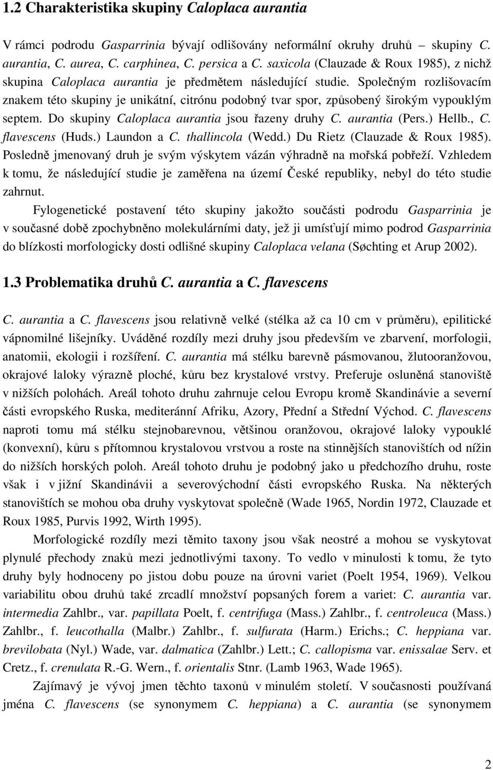 Společným rozlišovacím znakem této skupiny je unikátní, citrónu podobný tvar spor, způsobený širokým vypouklým septem. Do skupiny Caloplaca aurantia jsou řazeny druhy C. aurantia (Pers.) Hellb., C.