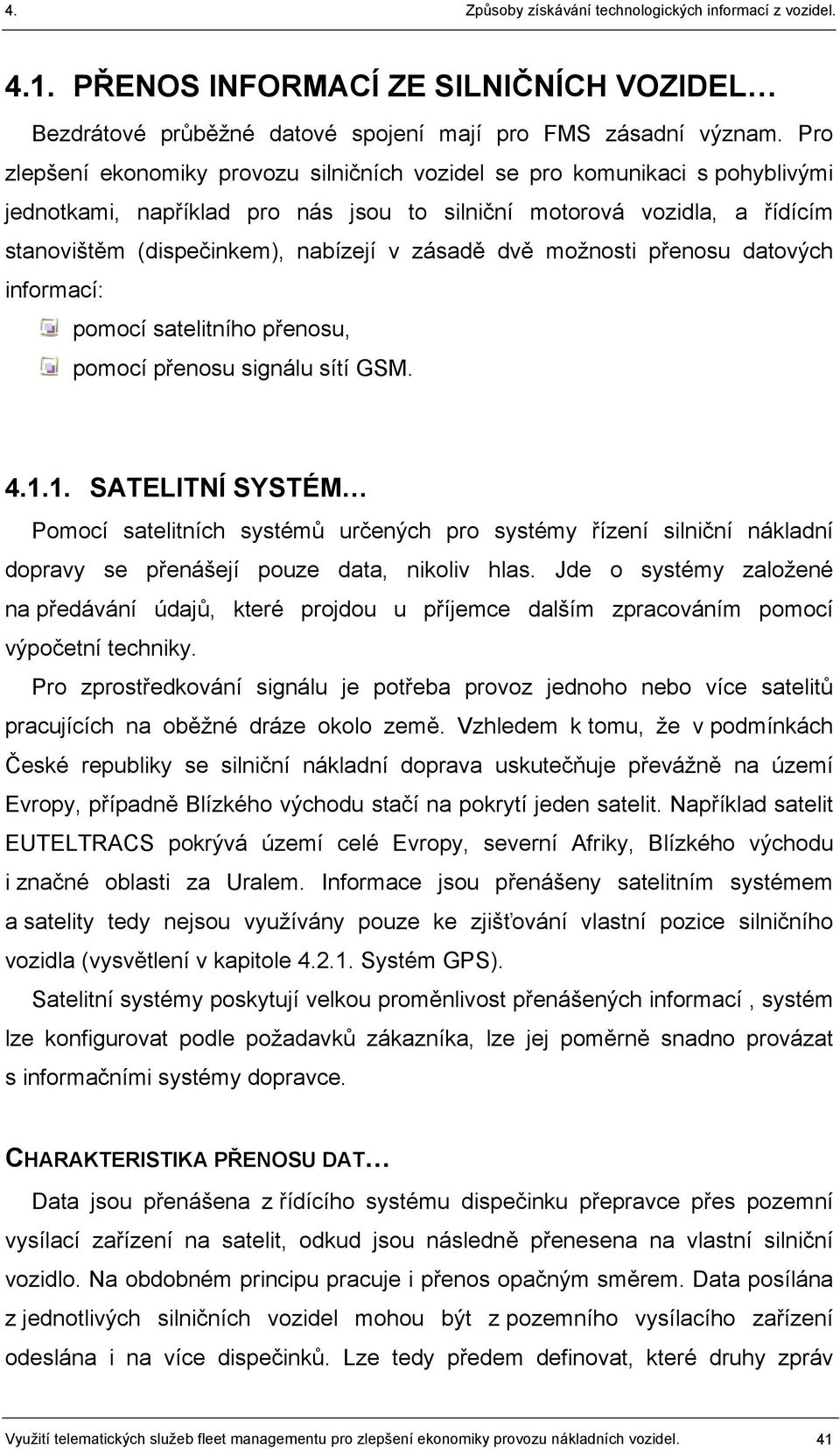 zásadě dvě možnosti přenosu datových informací: pomocí satelitního přenosu, pomocí přenosu signálu sítí GSM. 4.1.