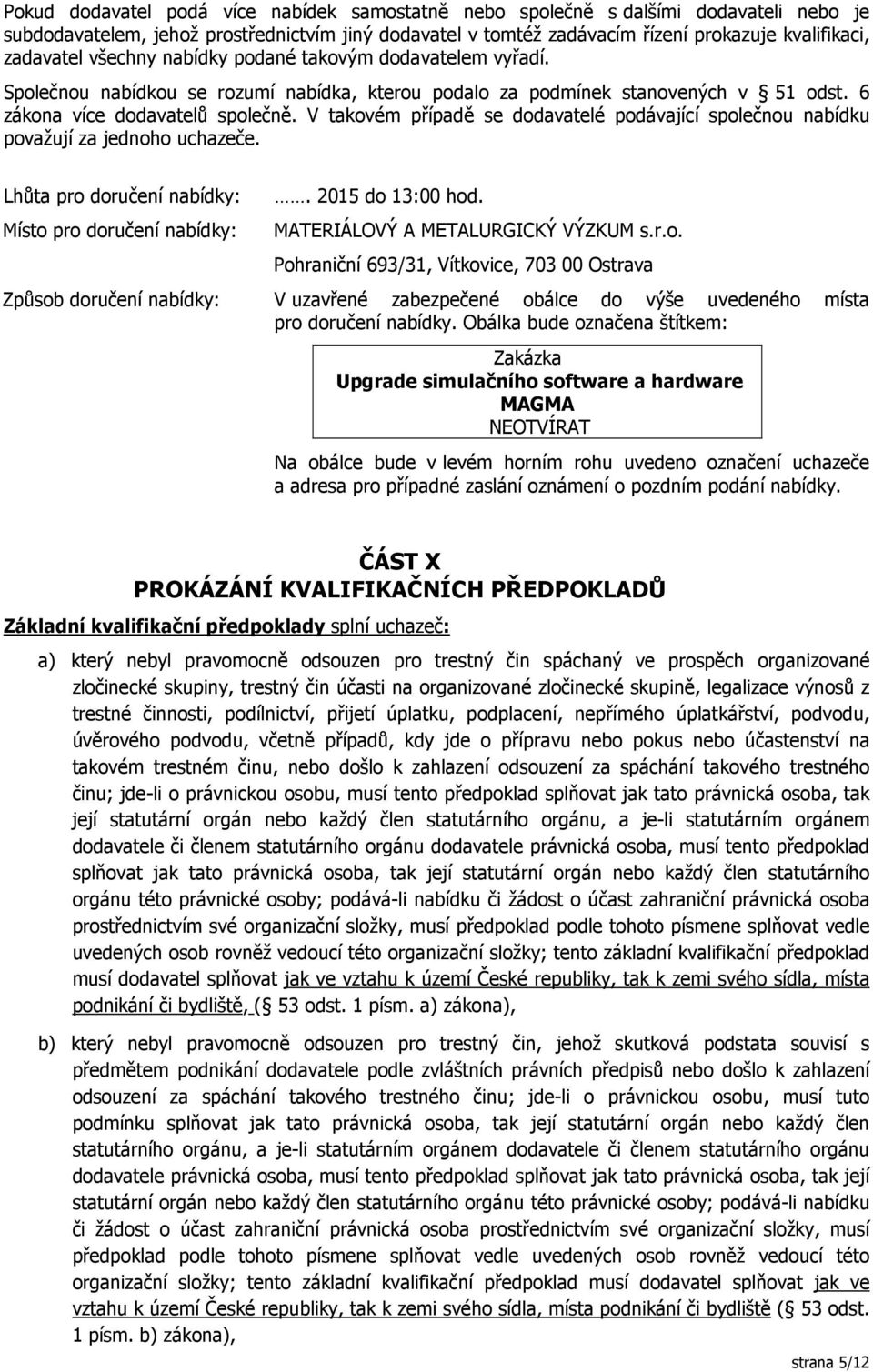 V takovém případě se dodavatelé podávající společnou nabídku považují za jednoho uchazeče. Lhůta pro doručení nabídky:. 2015 do 13:00 hod.