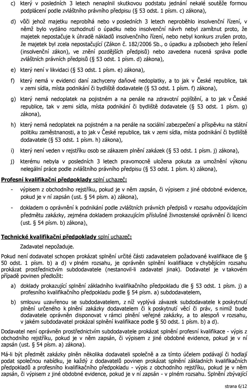 nepostačuje k úhradě nákladů insolvenčního řízení, nebo nebyl konkurs zrušen proto, že majetek byl zcela nepostačující (Zákon č. 182/2006 Sb.