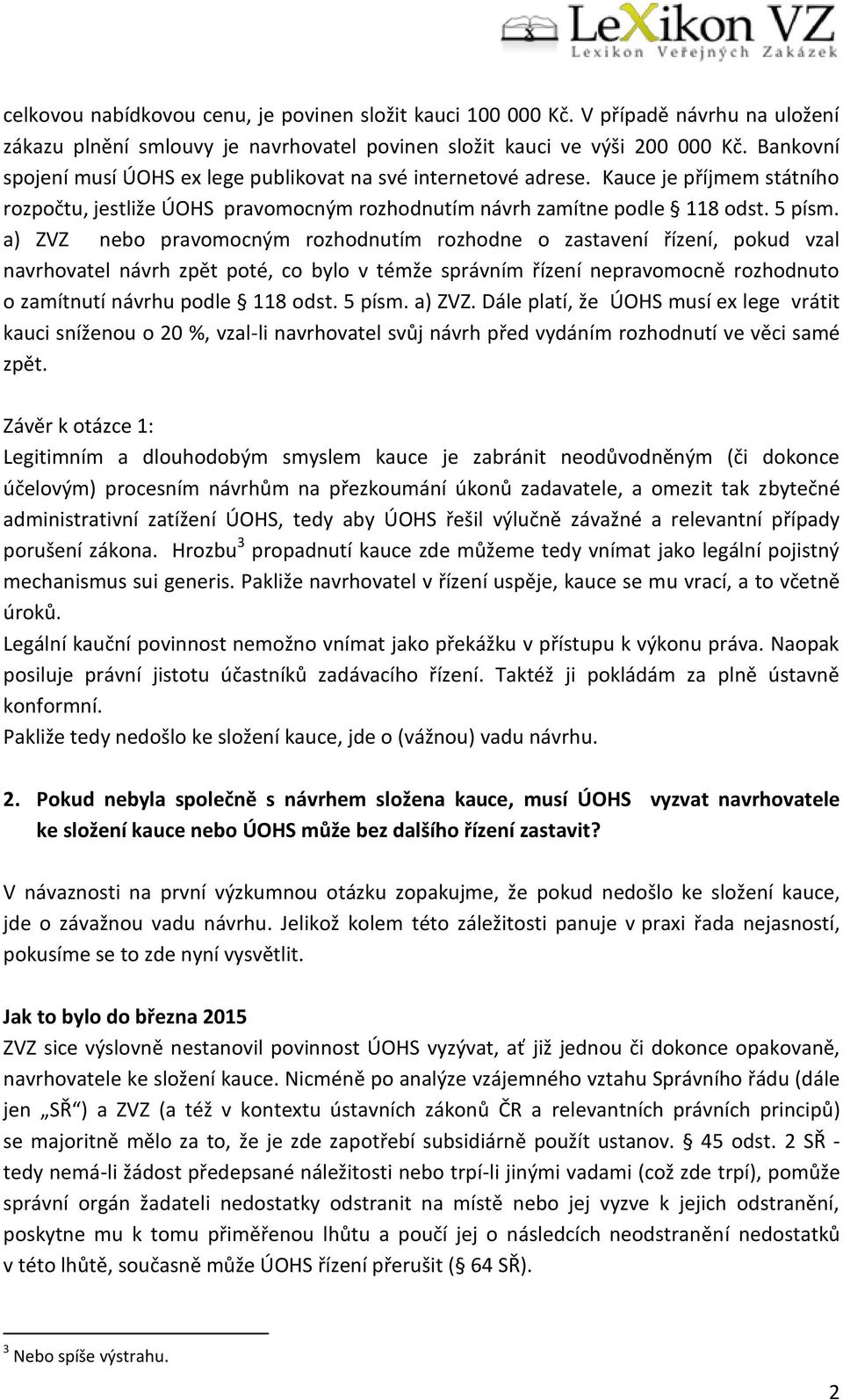 a) ZVZ nebo pravomocným rozhodnutím rozhodne o zastavení řízení, pokud vzal navrhovatel návrh zpět poté, co bylo v témže správním řízení nepravomocně rozhodnuto o zamítnutí návrhu podle 118 odst.