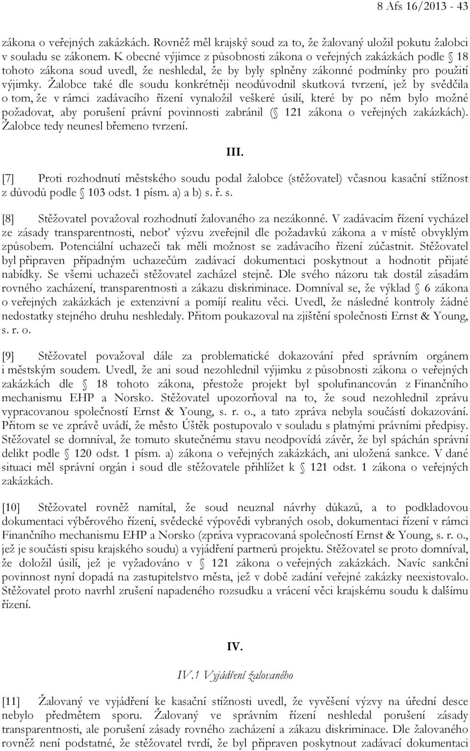 Žalobce také dle soudu konkrétněji neodůvodnil skutková tvrzení, jež by svědčila o tom, že v rámci zadávacího řízení vynaložil veškeré úsilí, které by po něm bylo možné požadovat, aby porušení právní