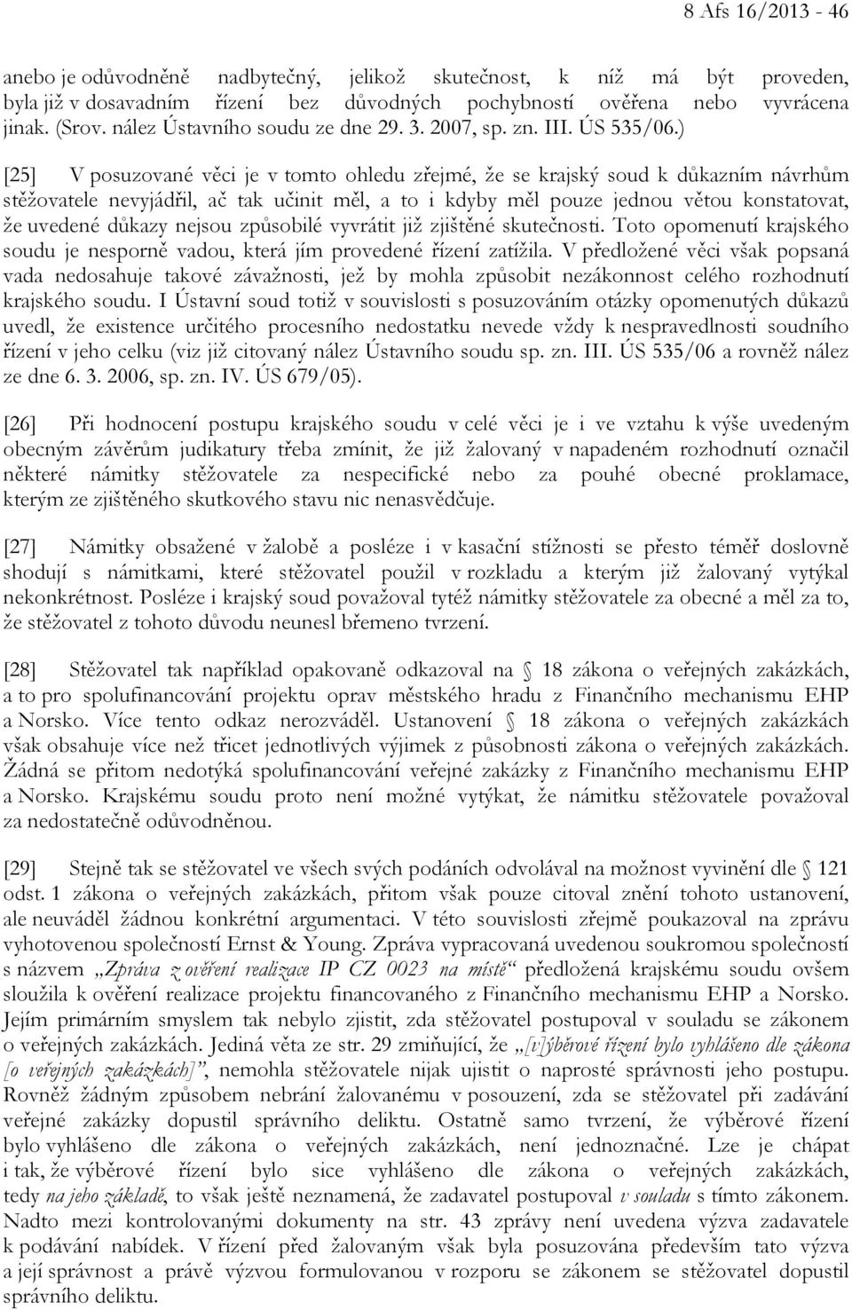 ) [25] V posuzované věci je v tomto ohledu zřejmé, že se krajský soud k důkazním návrhům stěžovatele nevyjádřil, ač tak učinit měl, a to i kdyby měl pouze jednou větou konstatovat, že uvedené důkazy