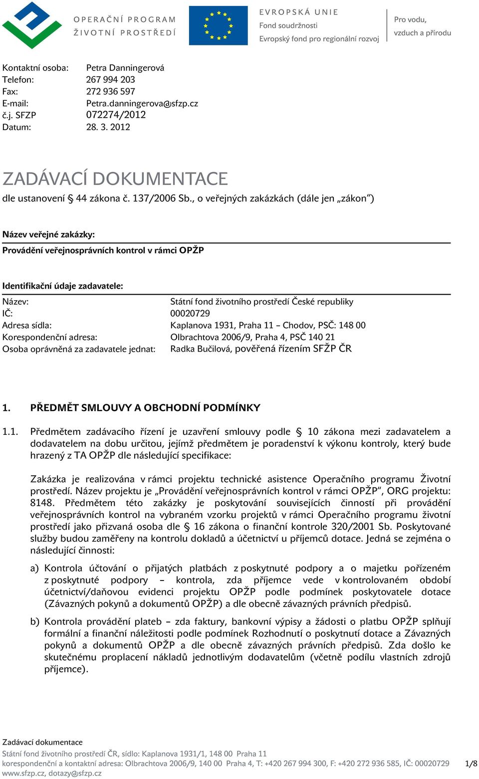 , o veřejných zakázkách (dále jen zákon ) Název veřejné zakázky: Provádění veřejnosprávních kontrol v rámci OPŽP Identifikační údaje zadavatele: Název: Státní fond životního prostředí České republiky