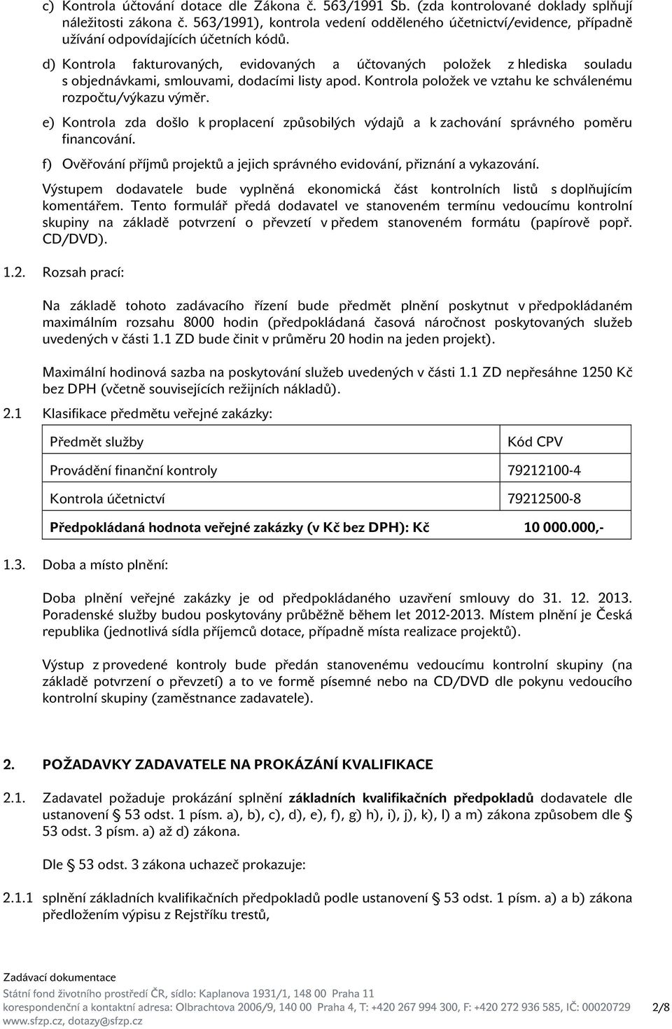 d) Kontrola fakturovaných, evidovaných a účtovaných položek z hlediska souladu s objednávkami, smlouvami, dodacími listy apod. Kontrola položek ve vztahu ke schválenému rozpočtu/výkazu výměr.