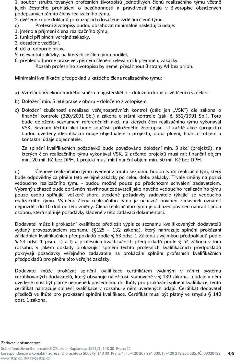 jméno a příjmení člena realizačního týmu, 2. funkci při plnění veřejné zakázky, 3. dosažené vzdělání, 4. délku odborné praxe, 5. relevantní zakázky, na kterých se člen týmu podílel, 6.