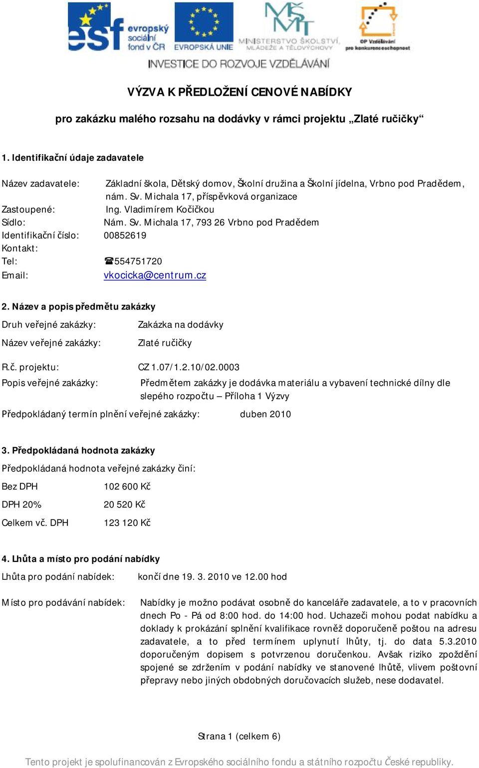 Michala 17, příspěvková organizace Ing. Vladimírem Kočičkou Nám. Sv. Michala 17, 793 26 Vrbno pod Pradědem Tel: (554751720 Email: vkocicka@centrum.cz 2.