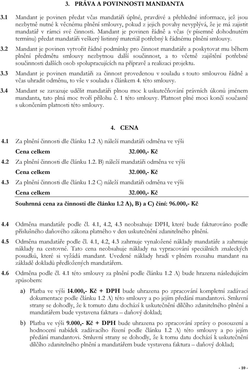 své činnosti. Mandant je povinen řádně a včas (v písemně dohodnutém termínu) předat mandatáři veškerý listinný materiál potřebný k řádnému plnění smlouvy. 3.