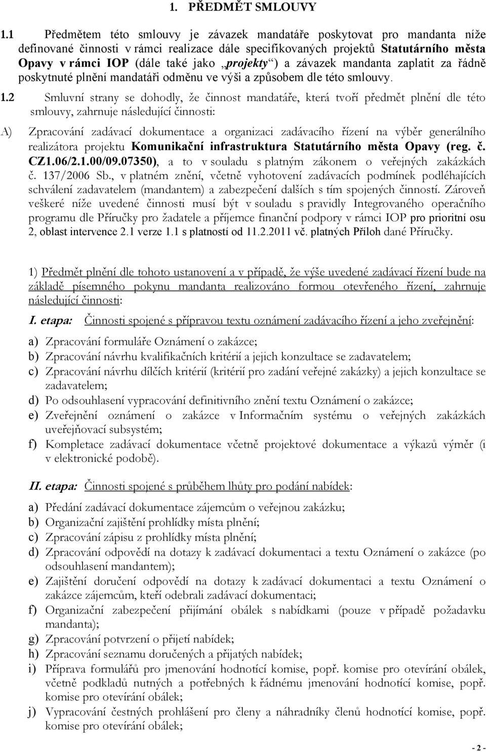 projekty ) a závazek mandanta zaplatit za řádně poskytnuté plnění mandatáři odměnu ve výši a způsobem dle této smlouvy. 1.