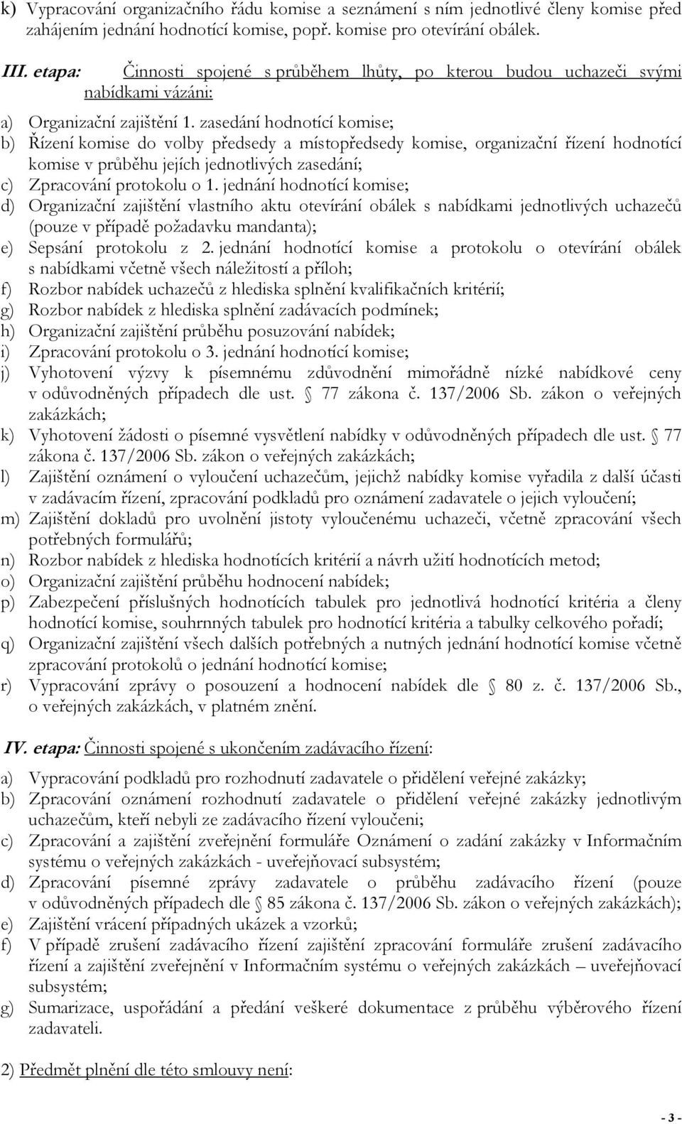 zasedání hodnotící komise; b) Řízení komise do volby předsedy a místopředsedy komise, organizační řízení hodnotící komise v průběhu jejích jednotlivých zasedání; c) Zpracování protokolu o 1.