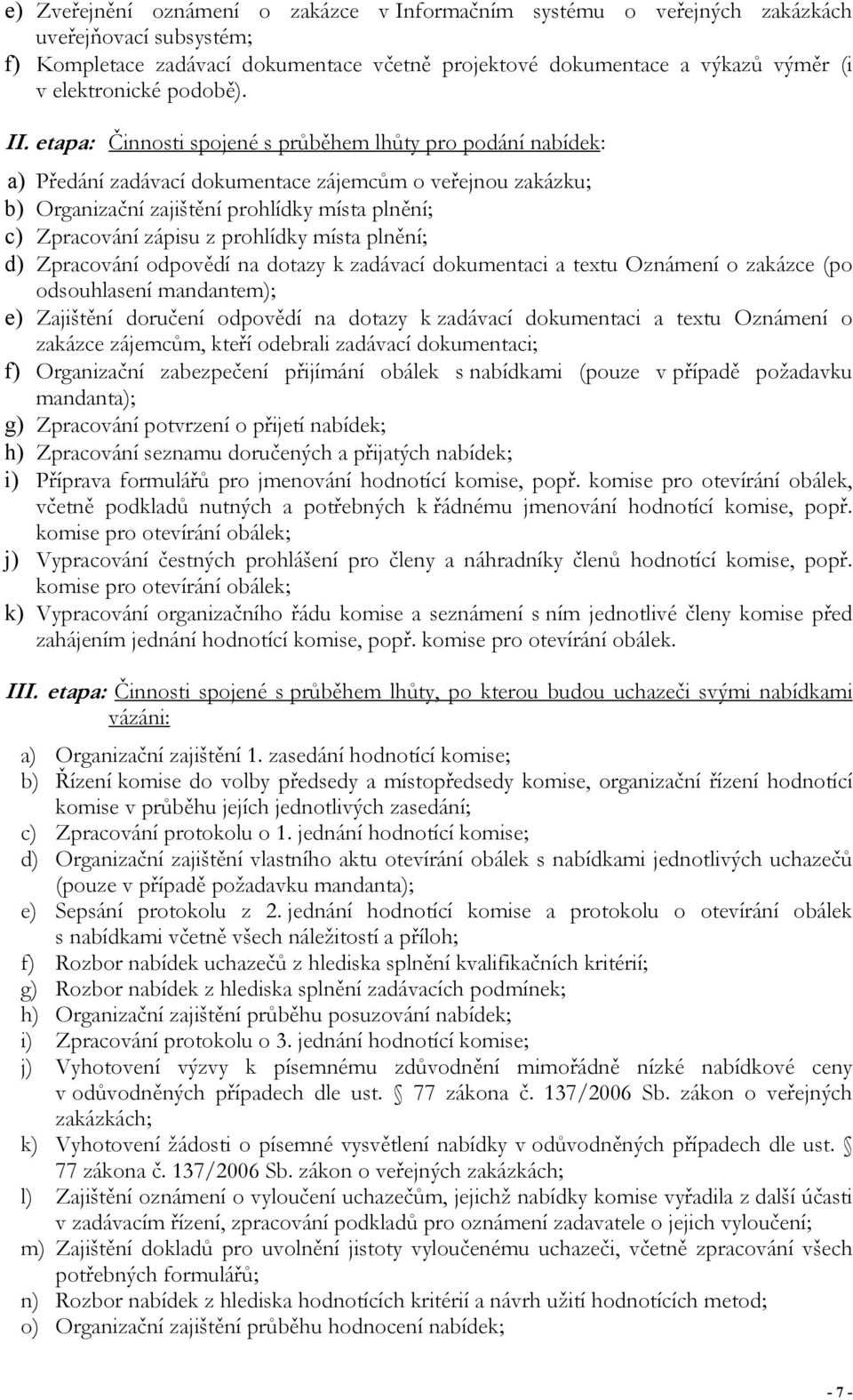 etapa: Činnosti spojené s průběhem lhůty pro podání nabídek: a) Předání zadávací dokumentace zájemcům o veřejnou zakázku; b) Organizační zajištění prohlídky místa plnění; c) Zpracování zápisu z