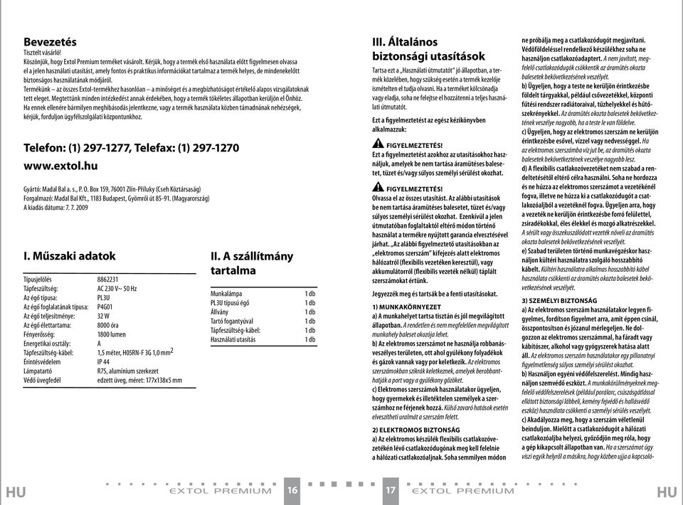 használatának módjáról. Termékünk az összes Extol-termékhez hasonlóan a minőséget és a megbízhatóságot értékelő alapos vizsgálatoknak tett eleget.