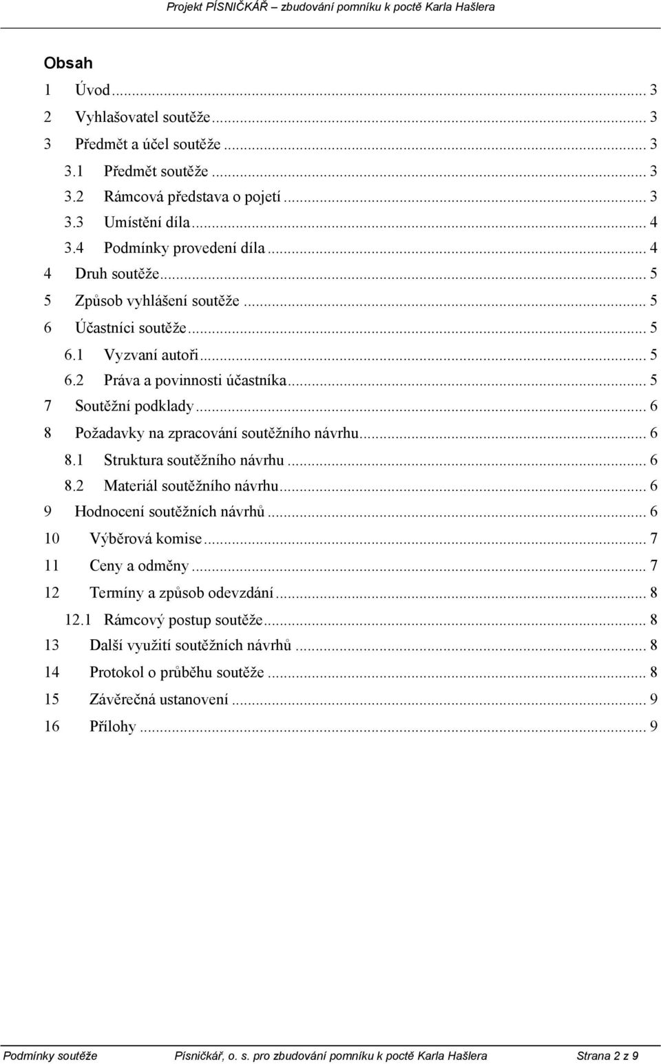 .. 6 8 Požadavky na zpracování soutěžního návrhu... 6 8.1 Struktura soutěžního návrhu... 6 8.2 Materiál soutěžního návrhu... 6 9 Hodnocení soutěžních návrhů... 6 10 Výběrová komise.