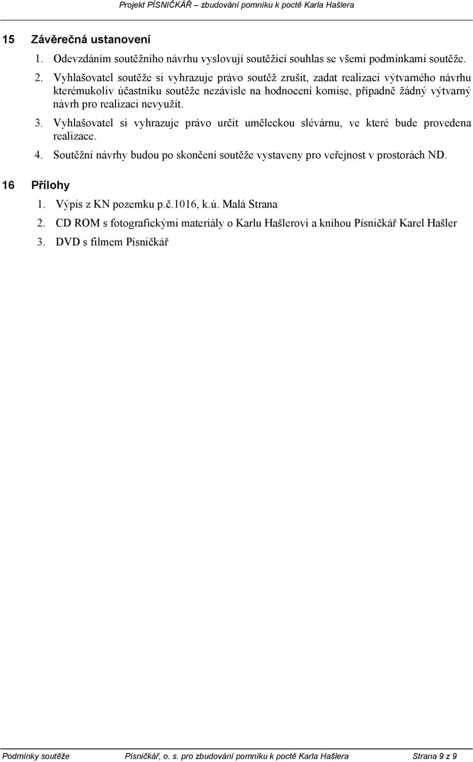 realizaci nevyužít. 3. Vyhlašovatel si vyhrazuje právo určit uměleckou slévárnu, ve které bude provedena realizace. 4.