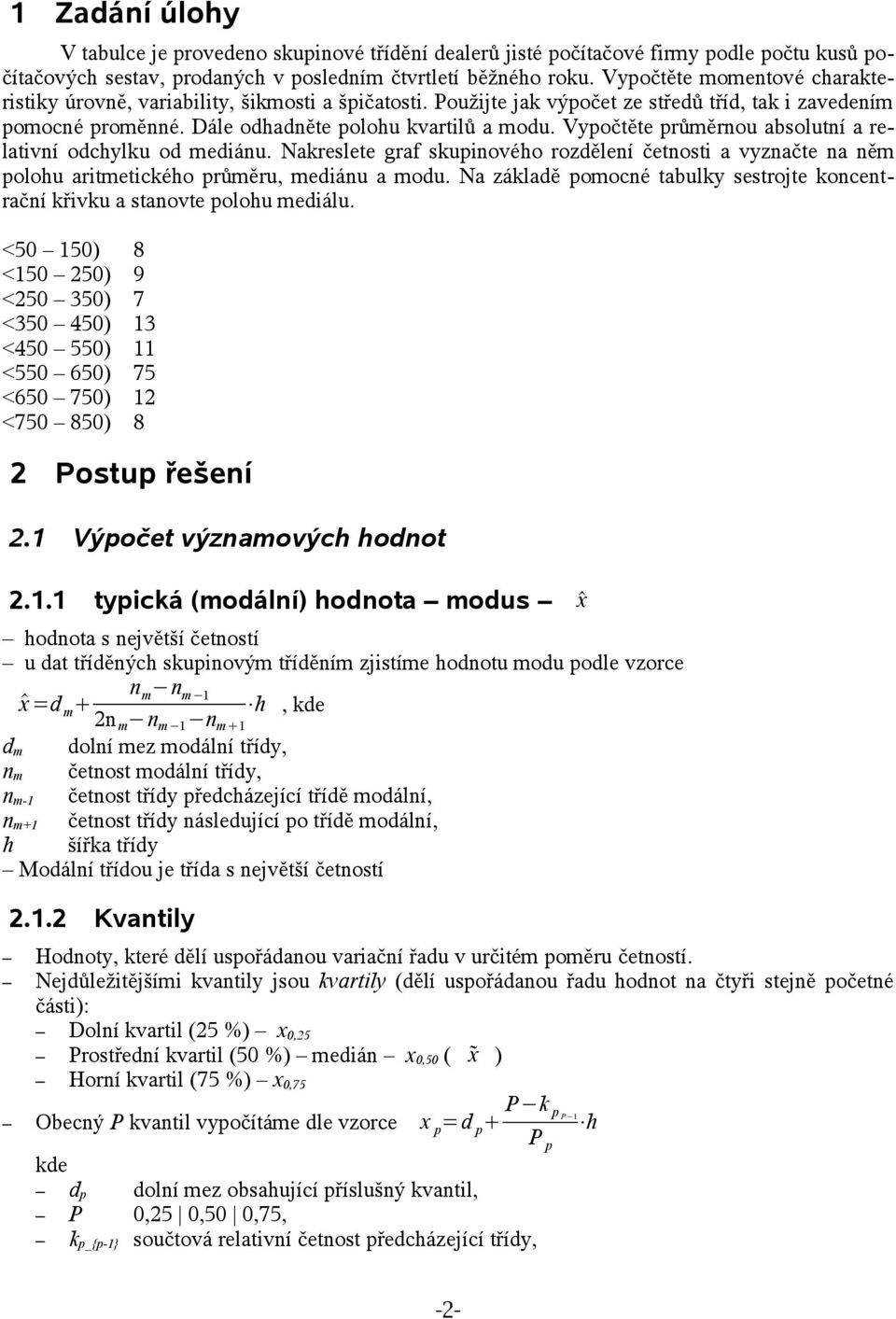 Vypočtěte průměrnou absolutní a relativní odchylu od mediánu. Nareslete graf supinového rozdělení četnosti a vyznačte na něm polohu aritmeticého průměru, mediánu a modu.