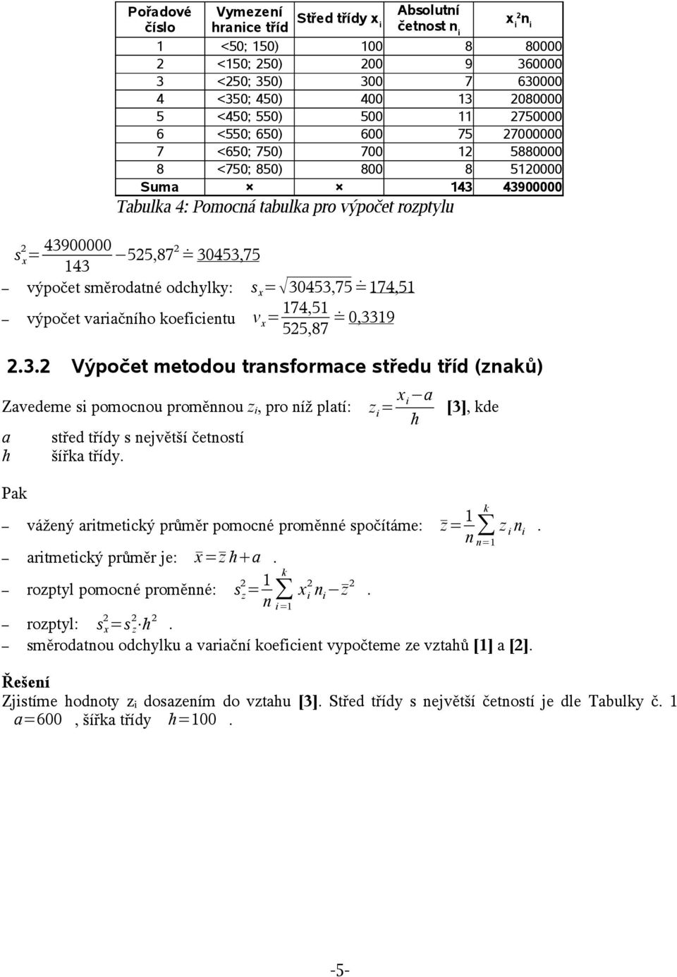 453,75 výpočet směrodatné odchyly: s x = 30453,75 =174,51 výpočet variačního oeficientu v x = 174,51 = 0,3319 525,87 2.3.2 Výpočet metodou transformace středu tříd (znaů) Zavedeme si pomocnou