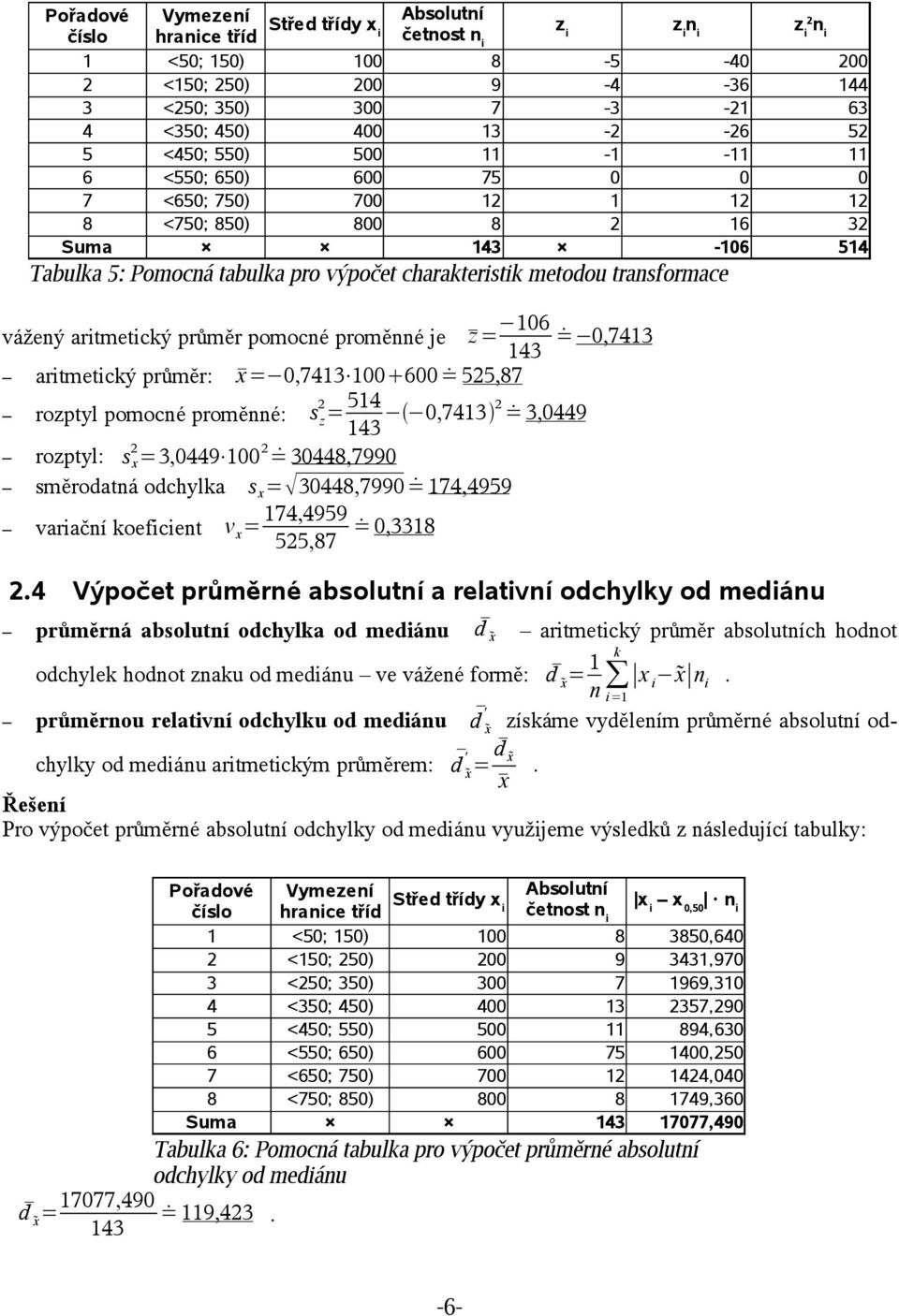 průměr pomocné proměnné je z= 106 = 0,7413 aritmeticý průměr: = 0,7413 100 600 = 525,87 rozptyl pomocné proměnné: s z 2 = 514 0,7413 2 = 3,0449 rozptyl: s 2 x =3,0449 100 2 = 30448,7990 směrodatná