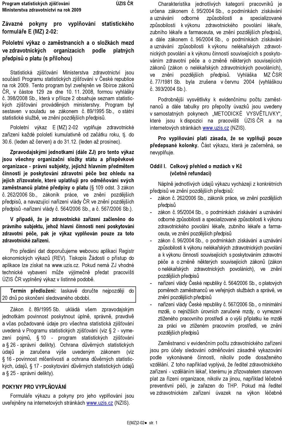 Tento program byl zveřejněn ve Sbírce zákonů ČR, v částce 129 ze dne 10. 11. 2008, formou vyhlášky č. 398/2008 Sb., která v příloze 2 obsahuje seznam statistických zjišťování prováděných ministerstvy.