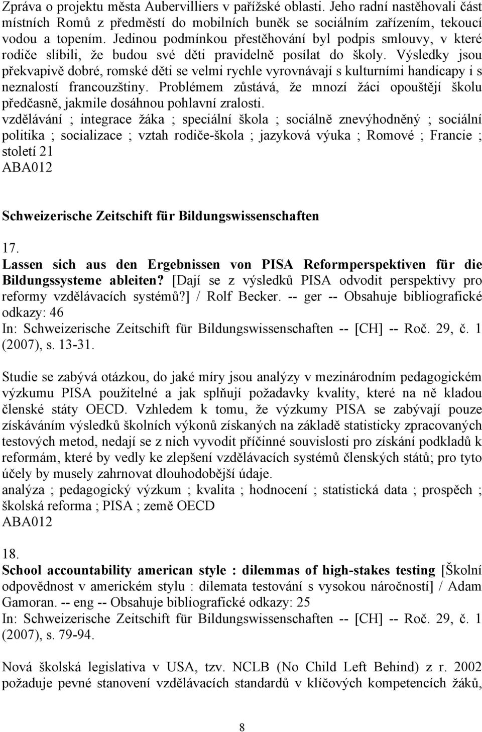 Výsledky jsou překvapivě dobré, romské děti se velmi rychle vyrovnávají s kulturními handicapy i s neznalostí francouzštiny.