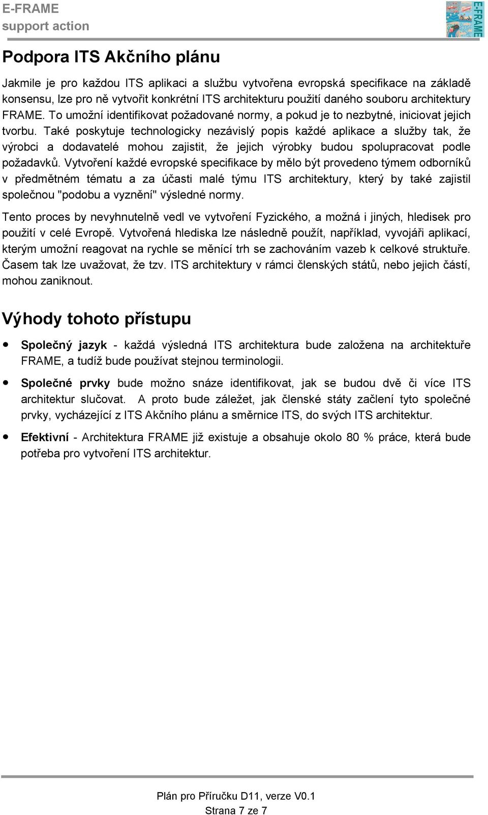 Také poskytuje technologicky nezávislý popis každé aplikace a služby tak, že výrobci a dodavatelé mohou zajistit, že jejich výrobky budou spolupracovat podle požadavků.